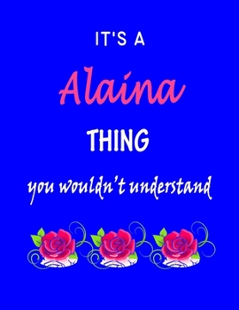 Paperback It's A Alaina Thing You Wouldn't Understand: Alaina First Name Personalized Journal 8.5 x 11 Notebook, Wide Ruled (Lined) blank pages Funny Cover for Book