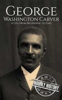 Paperback George Washington Carver: A Life from Beginning to End Book