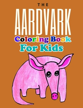 Paperback The Aardvark Coloring Book For Kids: Animal Coloring Book