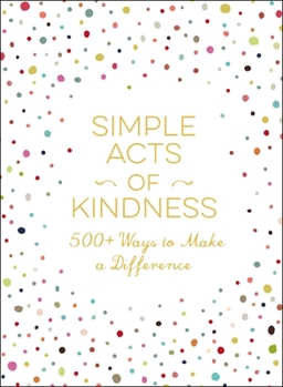 Hardcover Simple Acts of Kindness: 500+ Ways to Make a Difference Book