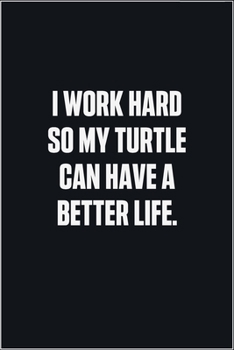 Paperback I Work Hard So My Turtle Can Have A Better Life: (Funny Journal Gift for Animal Owners and Lovers) blank Lined Notebook Book