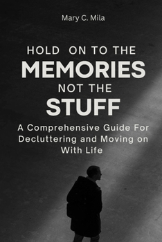 Paperback Hold on to the Memories, Not the stuff: A Comprehensive Guide For Decluttering and Moving on With Life [Large Print] Book
