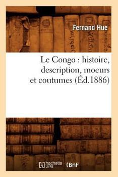 Paperback Le Congo: Histoire, Description, Moeurs Et Coutumes (Éd.1886) [French] Book