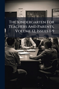 Paperback The Kindergarten For Teachers And Parents, Volume 12, Issues 1-9 Book