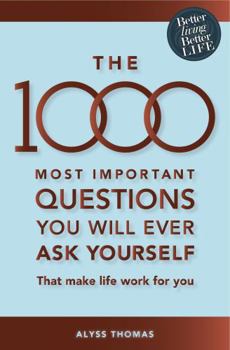 Paperback The 1000 Most Important Questions You Will Ever Ask Yourself: That Make Life Work for You. Alyss Thomas Book