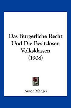 Paperback Das Burgerliche Recht Und Die Besitzlosen Volksklassen (1908) [German] Book