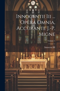 Paperback Innocentii Iii ... Opera Omnia, Accurante J.-p. Migne; Volume 1 Book