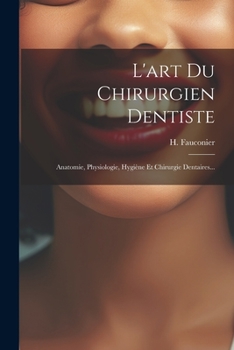 Paperback L'art Du Chirurgien Dentiste: Anatomie, Physiologie, Hygiène Et Chirurgie Dentaires... [French] Book