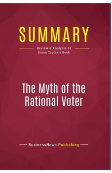 Paperback Summary: The Myth of the Rational Voter: Review and Analysis of Bryan Caplan's Book
