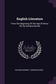 English Literature: From The Beginning Of The Age Of Henry Viii, By Richard Garnett - Book #1 of the English Literature: An Illustrated Record