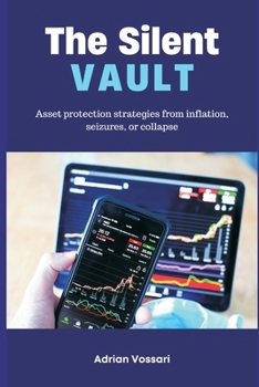 The Silent Vault Asset protection strategies from inflation, seizures, or collapse