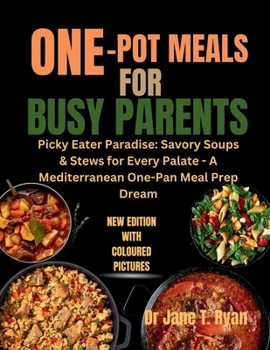 Paperback One-Pot Meals for Busy Parents: Picky Eater Paradise: Savory Soup & Stew for Every Palate-A Mediterranean One-Pan Meal Prep Dream Book