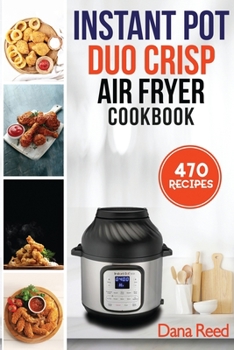 Paperback Instant Pot Duo Crisp Air Fryer Cookbook: 470 Delicious, Healthy and Fast Mouthwatering recipes for beginners. Learn and Prepare Perfect Crunchy Dishe Book