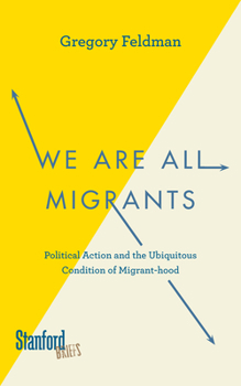 Paperback We Are All Migrants: Political Action and the Ubiquitous Condition of Migrant-Hood Book