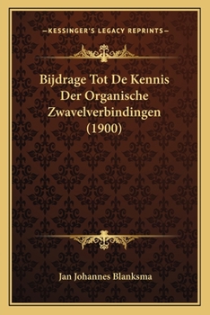 Bijdrage Tot De Kennis Der Organische Zwavelverbindingen (1900)