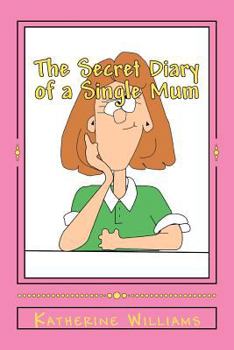 Paperback The Secret Diary of a Single Mum: When your day just can't get any worse; laugh at mine. Book