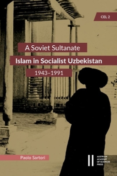 A Soviet Sultanate: Islam in Socialist Uzbekistan (1943-1991)