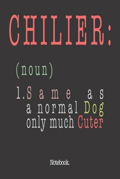 Chilier (noun) 1. Same As A Normal Dog Only Much Cuter: Notebook