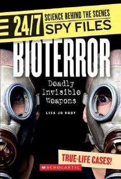 Bioterror: Deadly Invisible Weapons (24/7: Science Behind the Scenes) - Book  of the 24/7: Science Behind the Scenes
