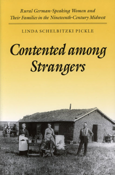 Contented among Strangers: Rural German-Speaking Women and Their Families in the Nineteenth-Century Midwest (Statue of Liberty Ellis Island) - Book  of the Statue of Liberty -- Ellis Island Centennial Series