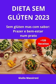 Paperback Dieta Sem Glúten 2023: Sem glúten mas com sabor: Prazer e bem-estar num prato [Portuguese] Book