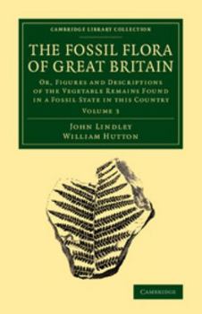 Paperback The Fossil Flora of Great Britain: Or, Figures and Descriptions of the Vegetable Remains Found in a Fossil State in This Country Book