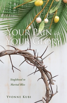 Paperback Your Pain is Your Glory: Singlehood to Marital Bliss Book