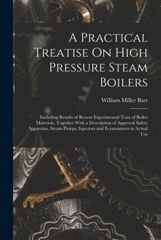 Paperback A Practical Treatise On High Pressure Steam Boilers: Including Results of Recent Experimental Tests of Boiler Materials, Together With a Description o Book