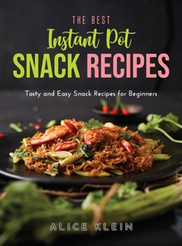 Hardcover The Best Instant Pot Snack Recipes: Tasty and Easy Snack Recipes for Beginners Book