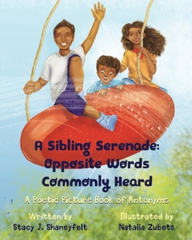 Paperback A Sibling Serenade: Opposite Words Commonly Heard: A Poetic Picture Book of Antonyms Book