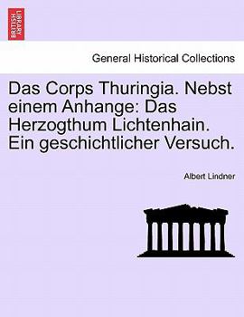 Das Corps Thuringia. Nebst einem Anhange: Das Herzogthum Lichtenhain. Ein geschichtlicher Versuch.