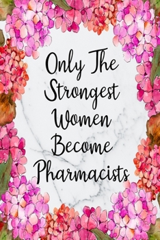 Only The Strongest Women Become Pharmacists: Weekly Planner For Pharmacist 12 Month Floral Calendar Schedule Agenda Organizer (6x9 Pharmacist Planner January 2020 - December 2020)