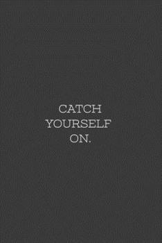 Paperback Catch Yourself On.: CATCH YOURSELF ON. Notebook 110 Pages Black Cover Book