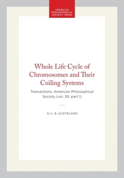 Hardcover Whole Life Cycle of Chromosomes and Their Coiling Systems: Transactions, American Philosophical Society (Vol. 39, Part 1) Book