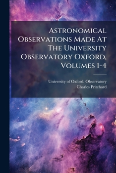 Paperback Astronomical Observations Made At The University Observatory Oxford, Volumes 1-4 Book