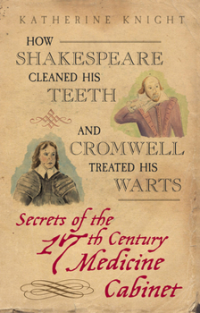 Paperback How Shakespeare Cleaned His Teeth and Cromwell Treated His Warts: Secrets of the 17th Century Medicine Closet Book