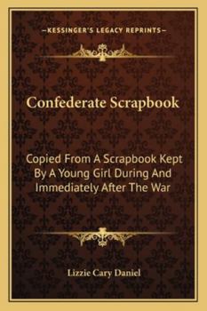 Paperback Confederate Scrapbook: Copied From A Scrapbook Kept By A Young Girl During And Immediately After The War Book