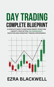 Paperback Day Trading Complete Blueprint: A Complete Guide to Mastering Market Structure Liquidity Price Action Risk Management Execution and Consistent Trading Book