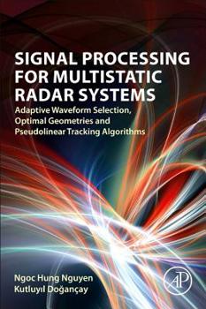 Paperback Signal Processing for Multistatic Radar Systems: Adaptive Waveform Selection, Optimal Geometries and Pseudolinear Tracking Algorithms Book