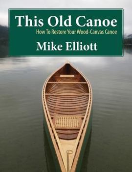 Paperback This Old Canoe: How to Restore Your Wood-Canvas Canoe Book
