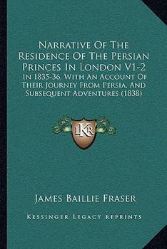 Paperback Narrative Of The Residence Of The Persian Princes In London V1-2: In 1835-36, With An Account Of Their Journey From Persia, And Subsequent Adventures Book