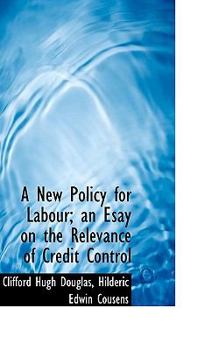 Paperback A New Policy for Labour; An Esay on the Relevance of Credit Control Book
