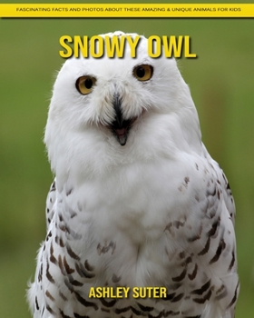 Paperback Snowy Owl: Fascinating Facts and Photos about These Amazing & Unique Animals for Kids Book