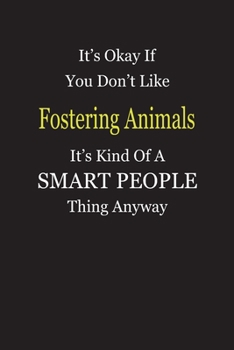 Paperback It's Okay If You Don't Like Fostering Animals It's Kind Of A Smart People Thing Anyway: Blank Lined Notebook Journal Gift Idea Book