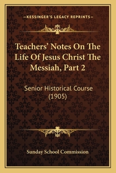 Paperback Teachers' Notes On The Life Of Jesus Christ The Messiah, Part 2: Senior Historical Course (1905) Book