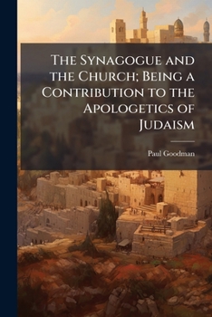 The Synagogue and the Church: Being a Contribution to the Apologetics of Judaism