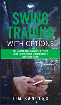 Hardcover Swing Trading With Options: The Guide to Use an Exclusive & Proven Swing Trading Method to Make money in the Options Market Book