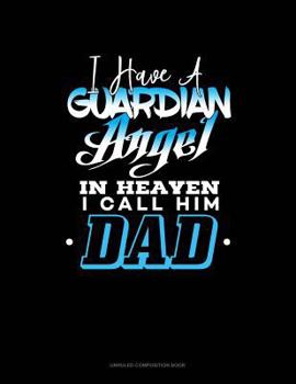 Paperback I Have a Guardian Angel in Heaven I Call Him Dad: Unruled Composition Book