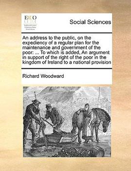 Paperback An address to the public, on the expediency of a regular plan for the maintenance and government of the poor: ... To which is added, An argument in su Book