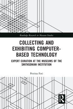 Paperback Collecting and Exhibiting Computer-Based Technology: Expert Curation at the Museums of the Smithsonian Institution Book